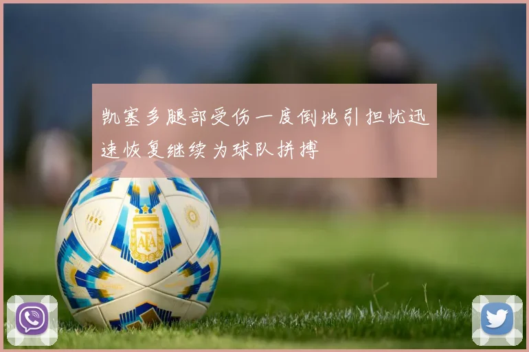 凯塞多腿部受伤一度倒地引担忧迅速恢复继续为球队拼搏