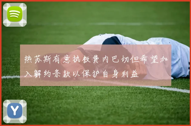 热苏斯有意执教费内巴切但希望加入解约条款以保护自身利益